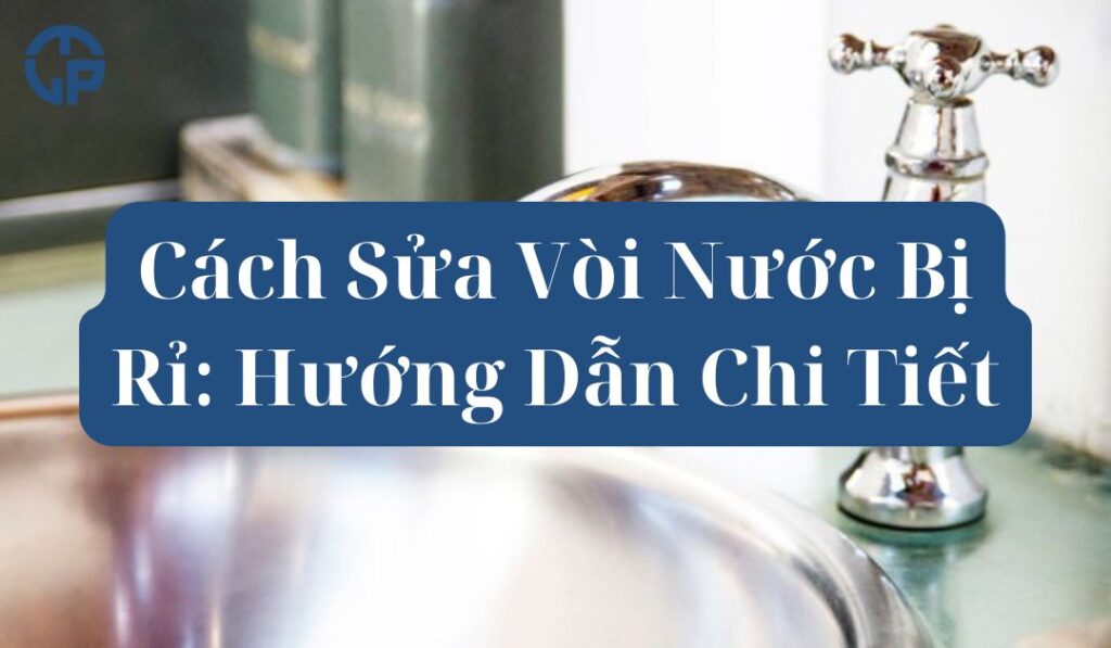 Việc sửa vòi nước bị rỉ