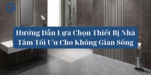 Hướng Dẫn Lựa Chọn Thiết Bị Nhà Tắm Tối Ưu Cho Không Gian Sống