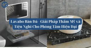 Lavabo Bàn Đá - Giải Pháp Thẩm Mỹ và Tiện Nghi Cho Phòng Tắm Hiện Đại