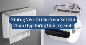 Những Yếu Tố Cần Xem Xét Khi Chọn Hộp Đựng Giấy Vệ Sinh