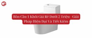 Bồn Cầu 1 Khối Giá Rẻ Dưới 2 Triệu - Giải Pháp Hiện Đại Và Tiết Kiệm