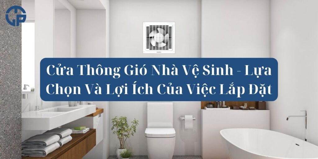 Cửa Thông Gió Nhà Vệ Sinh - Lựa Chọn Và Lợi Ích Của Việc Lắp Đặt