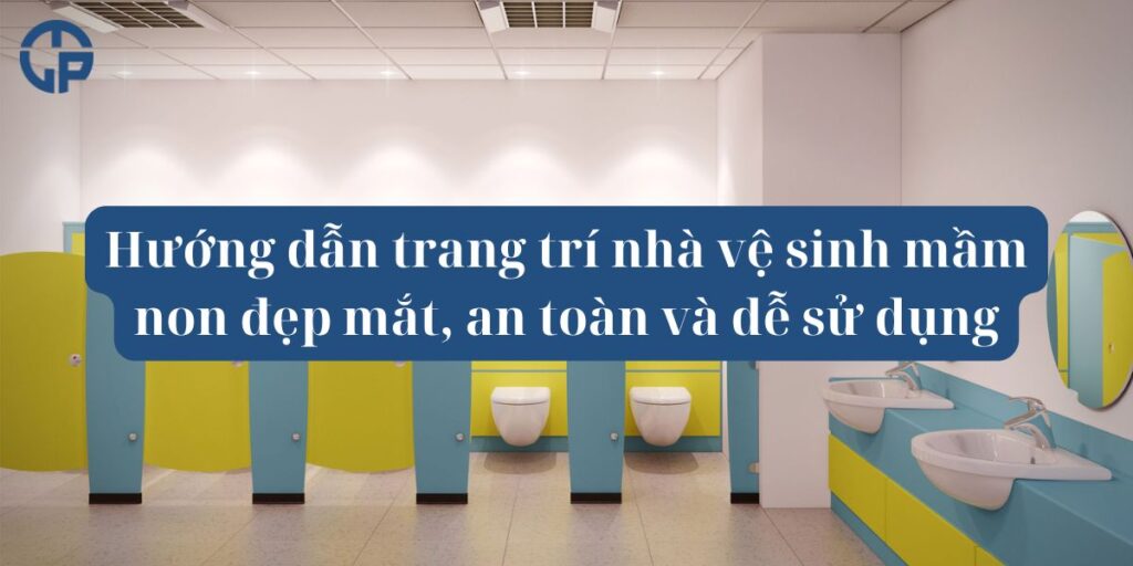 Hướng dẫn trang trí nhà vệ sinh mầm non đẹp mắt, an toàn và dễ sử dụng